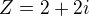 $Z=2+2i$