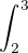 $\int_2^3$
