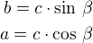 $b=c\cdot\sin\,\beta\\a=c\cdot\cos\,\beta$