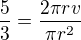 $\frac{5}{3}=\frac{2\pi rv}{\pi r^{2}}$