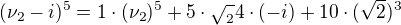 $(\nu _{2}-i)^{5}= 1\cdot (\nu _{2})^{5}+5\cdot \sqrt{_{2}^{}}4\cdot (-i)+10\cdot (\sqrt{2})^{3}$