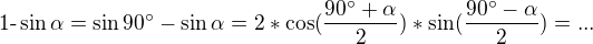 $\text{1-}\sin \alpha=\sin 90^\circ -\sin \alpha =2*\cos (\frac{90^\circ +\alpha }{2})*\sin (\frac{90^\circ -\alpha }{2})=...$