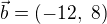 $\vec{b}=(-12,\ 8)$