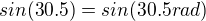 $sin(30.5)=sin(30.5 rad)$