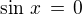 $\sin\,x \,=\, 0$