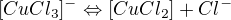 $[CuCl_{3}]^{-}\Leftrightarrow [CuCl_{2}]+Cl^{-}$