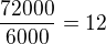 $\frac{72000}{6000}=12$