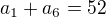 $a_{1} + a_{6} = 52$