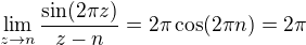 $\lim_{z\to n}\frac{\sin(2\pi z)}{z-n}=2\pi\cos(2\pi n)=2\pi$