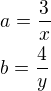 $a=\frac 3x\nlb=\frac 4y$