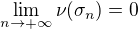 $\lim_{n \to +\infty } \nu(\sigma_n)=0$