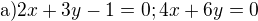 $\text{a)}2x+3y-1=0; 4x+6y=0$