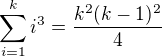 $\sum_{i=1}^k i^3=\frac{k^2(k-1)^2}4$