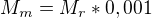 $M_{m}=M_{r}*0,001$