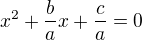 $x^2+\frac{b}{a}x+\frac{c}{a}=0$