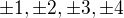 $\pm 1, \pm 2, \pm 3,\pm 4$