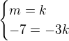 $\begin{cases}m=k\\-7=-3k\end{cases}$