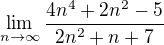 $\lim_{n\to\infty} \frac{4n^4+2n^2-5}{2n^2+n+7}$