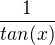 $\frac{1}{tan(x)} $