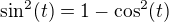 $\sin^2(t) = 1-\cos^2(t)$
