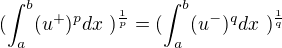 $( \int_{a}^{b} (u^{+})^p dx\ )^{\frac{1}{p}} = ( \int_{a}^{b} (u^{-})^q dx\ )^{\frac {1}{q}}$