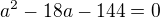 $a^{2}-18a-144=0$