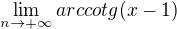 $\lim_{n\to+\infty }arccotg(x-1)$