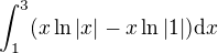 $\int_1^3(x\ln|x|-x\ln |1|)\d x$