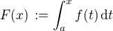 $F(x)\, := \int_a^x f(t)\,\text{d} t$
