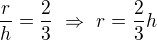$\frac rh=\frac23\ \Rightarrow\ r=\frac23h$