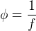 $\phi =\frac{1}{f}$