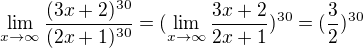 $\lim_{x\to\infty }\frac{(3x+2)^{30}}{(2x+1)^{30}}=(\lim_{x\to\infty }\frac{3x+2}{2x+1})^{30}=(\frac{3}{2})^{30}$