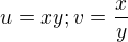 $u = xy; v=\frac{x}{y}$