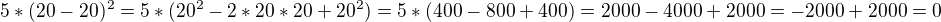 $5*(20-20)^2 = 5*(20^2 - 2*20*20 + 20^2) = 5*(400 - 800 + 400) = 2000 - 4000 + 2000 = -2000+2000 = 0$