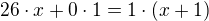 $26\cdot x+0\cdot 1=1\cdot (x+1)$