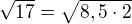 $\sqrt{17}=\sqrt{8,5\cdot 2}$