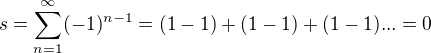 $s = \sum_{n=1}^{\infty }(-1)^{n-1}=(1-1)+(1-1)+(1-1)...=0$