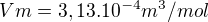$Vm=3,13.10^{-4}m^{3}/mol$
