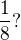 $\frac{1}{8}?$