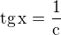 $\rm{tg} \,x= \frac 1 c$
