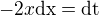 $-2x\rm{d}x=\rm{d}t$