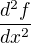 $\frac{d^{2}f}{dx^{2}}$
