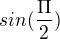$sin (\frac{\Pi }{2})$