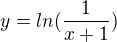 $y=ln(\frac{1}{x+1})$