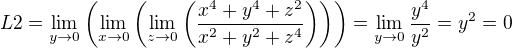 $L2=\lim_{y\to 0}\(\lim_{x\to 0}\(\lim_{z\to 0}\(\frac{x^4+y^4+z^2}{x^2+y^2+z^4}\)\)\)=\lim_{y\to 0}\frac{y^4}{y^2}=y^2=0$