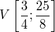 $V\[\frac{3}{4};\frac{25}{8}\]$