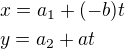 $x=a_1+(-b)t\nly=a_2+at$