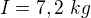 $I=7,2\ kg$