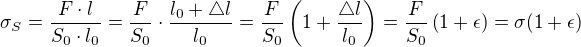 $\sigma_S=\frac{F\cdot l}{S_0 \cdot l_0}=\frac{F}{S_0} \cdot \frac{l_0+\triangle l}{l_0}=\frac{F}{S_0}\(1+\frac{\triangle l}{l_0}\)=\frac{F}{S_0}\(1+\epsilon \)=\sigma(1+\epsilon)$