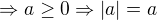 $\Rightarrow a \ge 0 \Rightarrow |a|=a$